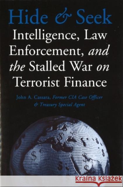 Hide and Seek: Intelligence, Law Enforcement, and the Stalled War on Terrorist Finance Cassara, John a. 9781574889987 Potomac Books