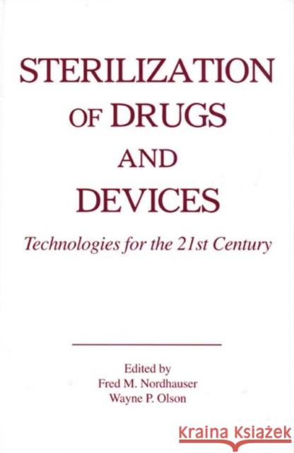 Sterilization of Drugs and Devices : Technologies for the 21st Century Nordhauser M. Nordhauser Fred M. Nordhauser Wayne P. Olson 9781574910605 CRC