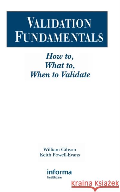 Validation Fundamentals: How To, What To, When to Validate Gibson, William 9781574910704 Informa Healthcare