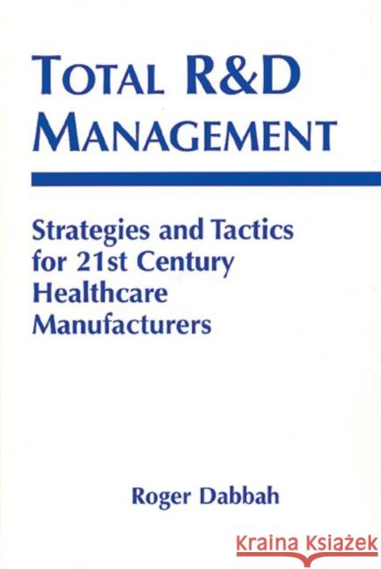 Total R & D Management: Strategies and Tactics for 21st Century Healthcare Manufacturers Dabbah, Roger 9781574910711 CRC