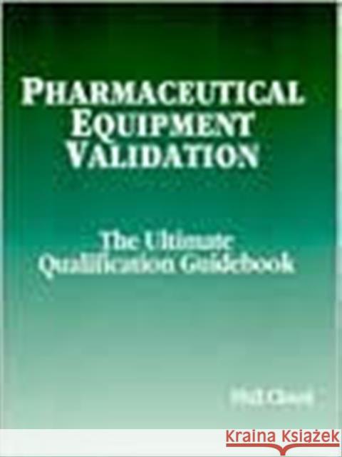 Pharmaceutical Equipment Validation: The Ultimate Qualification Guidebook Cloud, Phil 9781574910797 Informa Healthcare