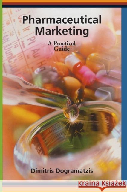 Pharmaceutical Marketing: A Practical Guide Dogramatzis, Dimitris 9781574911183 Informa Healthcare