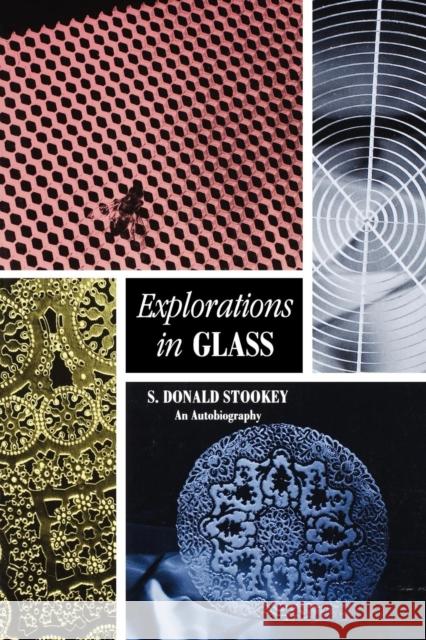 Explorations in Glass: An Autobiography Stookey, S. Donald 9781574981247 John Wiley & Sons