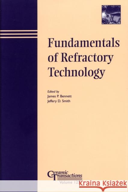 Fundamentals of Refractory Technology James P. Bennett Jeffery D. Smith 9781574981339