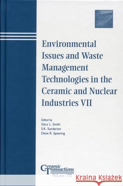 Environmental Issues and Waste Management Technologies in the Ceramic and Nuclear Industries VII Smith                                    Dr Spearin Sk Sundara 9781574981469 John Wiley & Sons