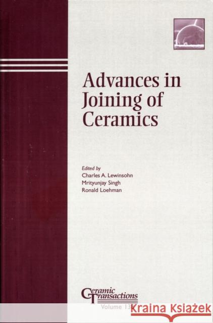 Advances in Joining of Ceramics C. Lewinsohn M. Singh R. Loehman 9781574981537 John Wiley & Sons