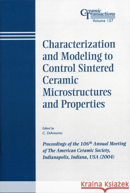 Characterization and Modeling to Control Sintered Ceramic Microstructures and Properties: Proceedings of the 106th Annual Meeting of the American Cera Diantonio, C. 9781574981780 John Wiley & Sons