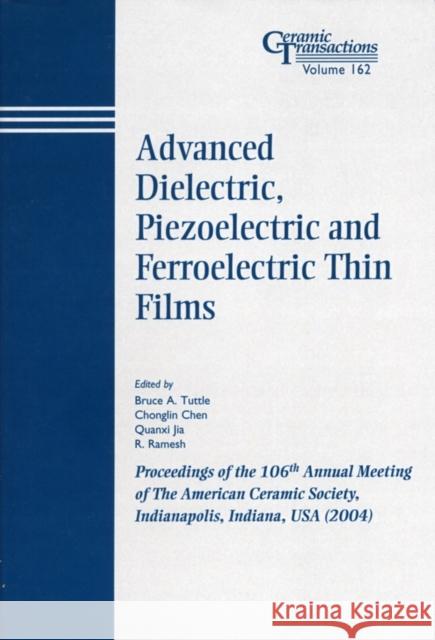 Advanced Dielectric, Piezoelectric and Ferroelectric Thin Films: Proceedings of the 106th Annual Meeting of the American Ceramic Society, Indianapolis Tuttle, Bruce A. 9781574981834 John Wiley & Sons