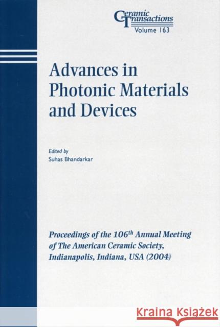 Advances in Photonic Materials and Devices: Proceedings of the 106th Annual Meeting of the American Ceramic Society, Indianapolis, Indiana, USA 2004 Bhandarkar, Suhas 9781574981841 John Wiley & Sons