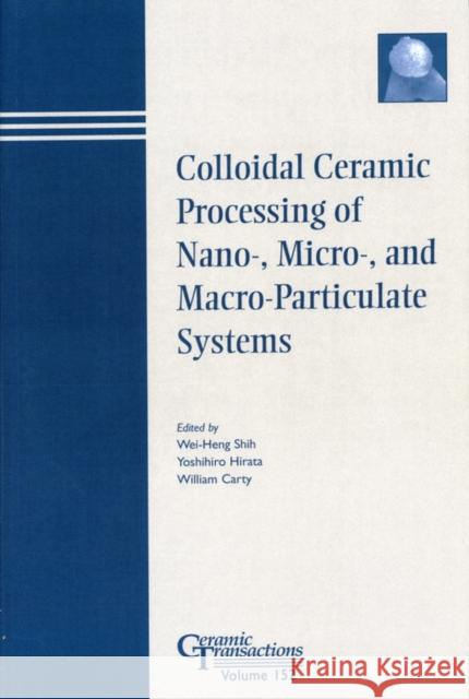 Colloidal Ceramic Processing of Nano-, Micro-, and Macro-Particulate Systems Shih                                     W. Cart Y. Hirat 9781574982114 John Wiley & Sons