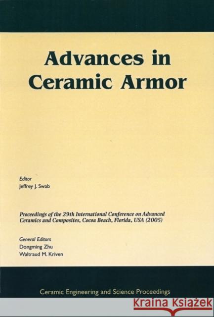 Advances in Ceramic Armor: A Collection of Papers Presented at the 29th International Conference on Advanced Ceramics and Composites, Jan 23-28, Swab, Jeffrey J. 9781574982374 John Wiley & Sons