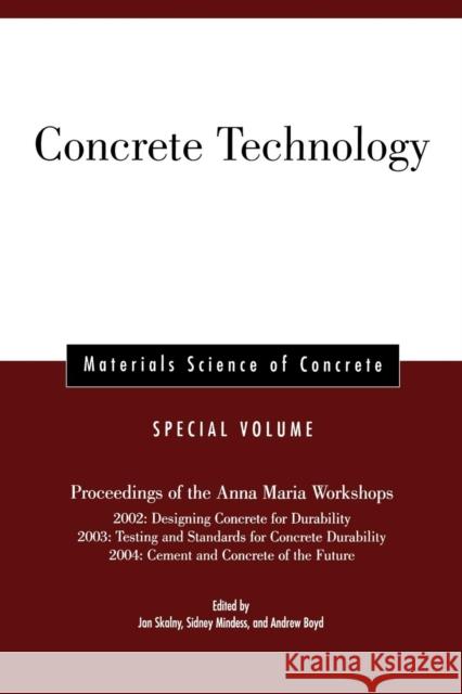 Concrete Technology, Special Volume: Proceedings of the Anna Maria Workshops 2002: Designing Concrete for Durability, 2003: Testing & Standards for Co Skalny, Jan P. 9781574982688