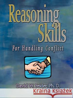 Reasoning Skills for Handling Conflict David W. Felder 9781575017754 Wellington Press