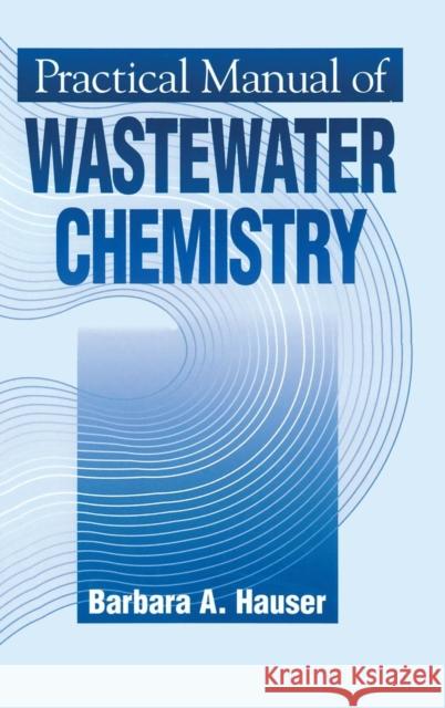 Practical Manual of Wastewater Chemistry Barbara A. Hauser 9781575040127 CRC Press