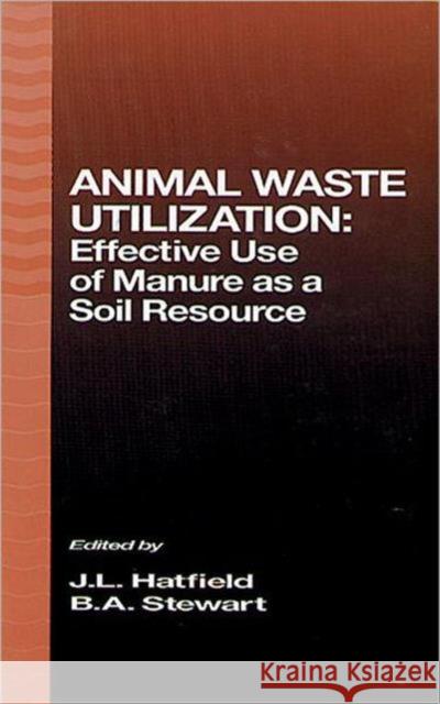 Animal Waste Utilization : Effective Use of Manure as a Soil Resource J. L. Hatfield B. A. Stewart Jerry L. Hatfield 9781575040684