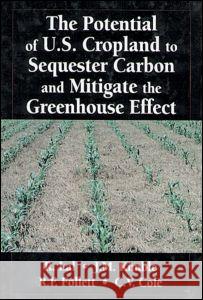 The Potential of U.S. Cropland to Sequester Carbon and Mitigate the Greenhouse Effect John M. Kimble Ronald F. Follett C. Vernon Cole 9781575041124 Taylor & Francis