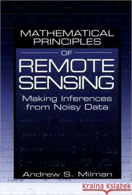 Mathematical Principles of Remote Sensing: Making Inferences from Noisy Data Milman, Andrew S. 9781575041353