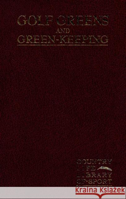 Golf Greens and Green-Keeping Horace G. Hutchinson Horace G. Hutchinson 9781575041582