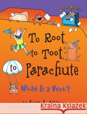 To Root, to Toot, to Parachute: What is a Verb? Brian P. Cleary Jenya Prosmitsky 9781575054186 First Avenue Editions
