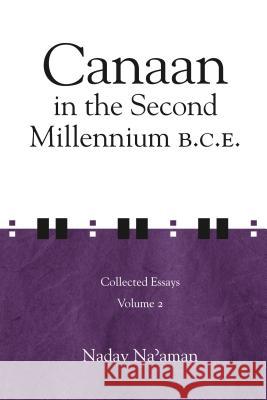 Canaan in the Second Millennium B.C.E.: Collected Essays Volume 2 Na'aman, Nadav 9781575061139