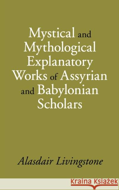 Mystical and Mythological Explanatory Works of Assyrian and Babylonian Scholars Livingstone, Alasdair 9781575061337