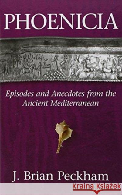 Phoenicia: Episodes and Anecdotes from the Ancient Mediterranean Peckham, J. Brian 9781575061818