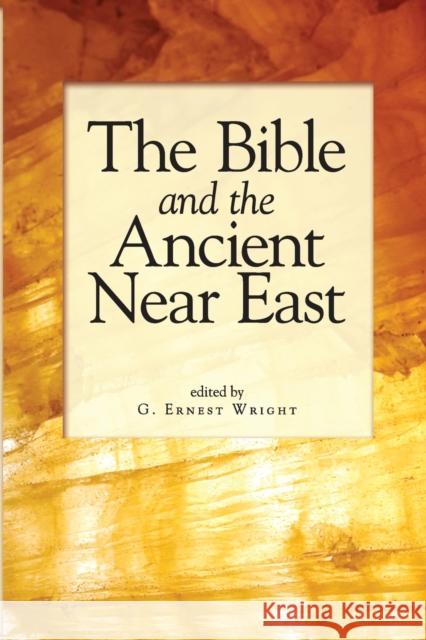 The Bible and the Ancient Near East: Essays in Honor of William Foxwell Albright Ernest G. Wright 9781575061887 Eisenbrauns