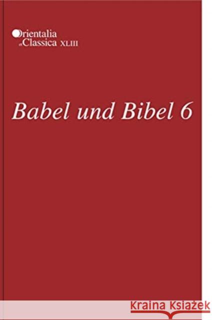Babel Und Bibel 6: Annual of Ancient Near Eastern, Old Testament, and Semitic Studies Kogan, Leonid E. 9781575062280