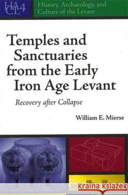 Temples and Sanctuaries from the Early Iron Age Levant Mierse, William E. 9781575062464 