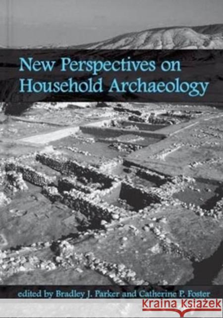 New Perspectives on Household Archaeology Catherine P. Foster Bradley J. Parker 9781575062525 Eisenbrauns