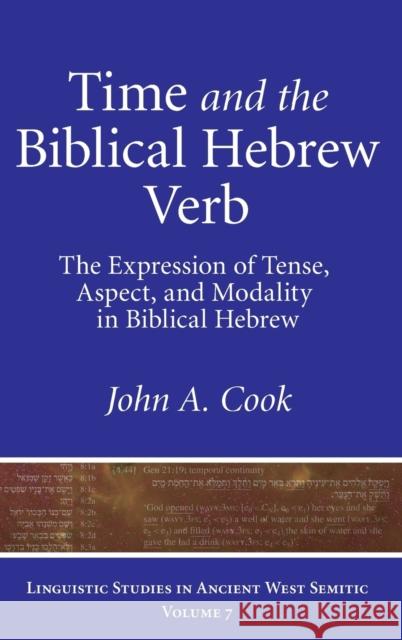Time and the Biblical Hebrew Verb: The Expression of Tense, Aspect, and Modality in Biblical Hebrew John A. Cook 9781575062563 Not Avail