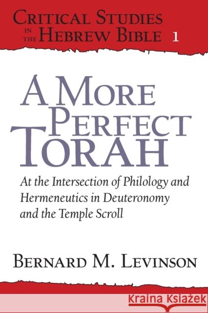 A More Perfect Torah: At the Intersection of Philology and Hermeneutics in Deuteronomy and the Temple Scroll Levinson, Bernard M. 9781575062594