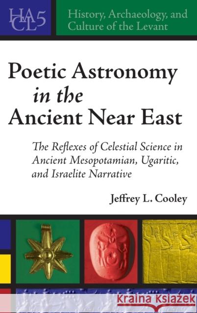 Poetic Astronomy in the Ancient Near East Cooley, Jeffrey L. 9781575062624 Eisenbrauns