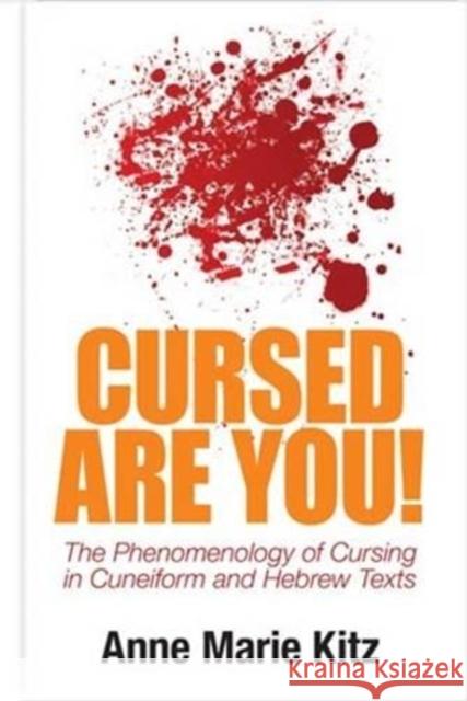 Cursed Are You!: The Phenomenology of Cursing in Cuneiform and Hebrew Texts Kitz, Anne Marie 9781575062716 Eisenbrauns