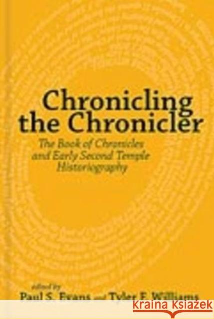 Chronicling the Chronicler: The Book of Chronicles and Early Second Temple Historiography Evans, Paul S. 9781575062907