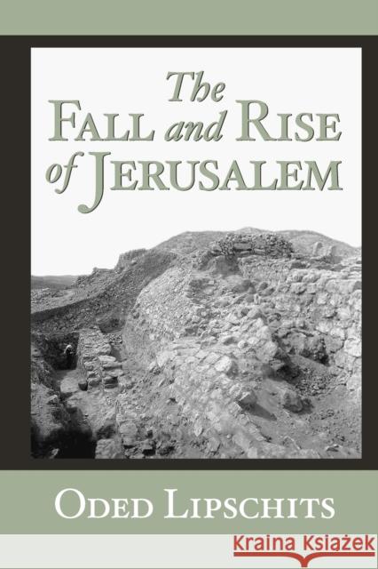 The Fall and Rise of Jerusalem: Judah Under Babylonian Rule Lipschits, Oded 9781575062976 Penn State University Press