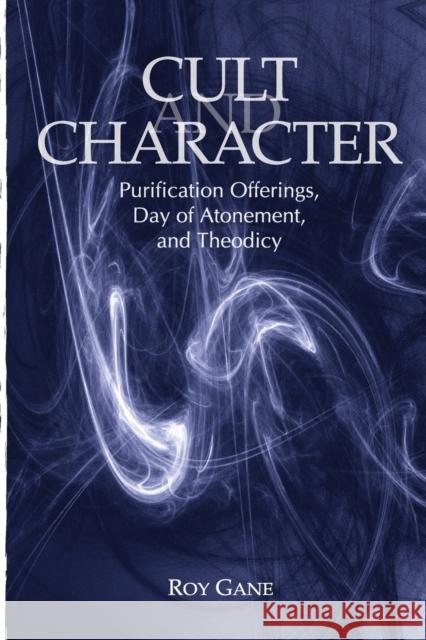 Cult and Character: Purification Offerings, Day of Atonement, and Theodicy Roy Gane 9781575063102 Eisenbrauns