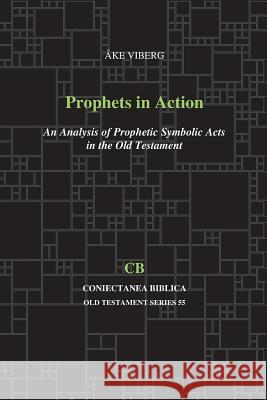 Prophets in Action: An Analysis of Prophetic Symbolic Acts in the Old Testament Ake Viberg   9781575063195 Eisenbrauns