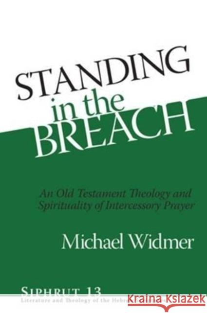 Standing in the Breach: An Old Testament Theology and Spirituality of Intercessory Prayer Michael Widmer   9781575063256