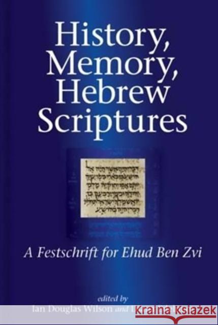 History, Memory, Hebrew Scriptures: A Festschrift for Ehud Ben Zvi Diana V. Edelman Ian Douglas Wilson  9781575063911