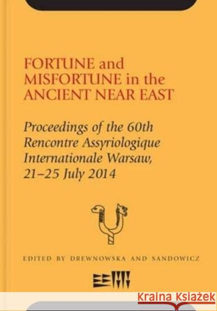 Fortune and Misfortune in the Ancient Near East: Proceedings of the 60th Rencontre Assyriologique Internationale Warsaw, 21-25 July 2014 Malgorzata Sandowicz   9781575064659 Eisenbrauns