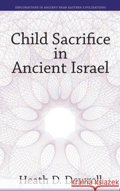 Child Sacrifice in Ancient Israel Heath Drewell   9781575064949 Eisenbrauns