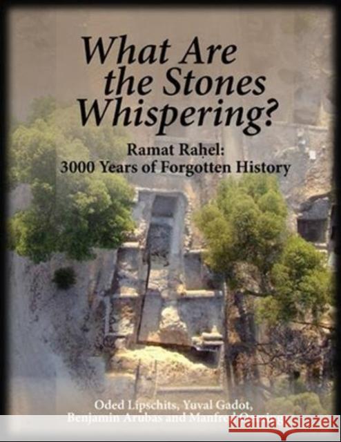 What Are the Stones Whispering?: Ramat Raḥel: 3,000 Years of Forgotten History Lipschits, Oded 9781575064987 Eisenbrauns