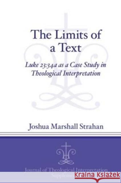 The Limits of a Text: Luke 23:34a as a Case Study in Theological Interpretation Joshua M. Strahan 9781575067049 Eisenbrauns
