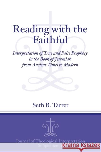 Reading with the Faithful: Interpretation of True and False Prophecy in the Book of Jeremiah from Ancient to Modern Seth B. Tarrer 9781575067056 Eisenbrauns