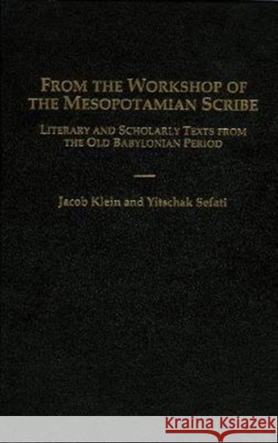 From the Workshop of the Mesopotamian Scribe: Literary and Scholarly Texts from the Old Babylonian Period Jacob Klein Yitschak Sefati 9781575067315 Eisenbrauns
