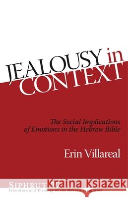 Jealousy in Context: The Social Implications of Emotions in the Hebrew Bible Erin Villareal 9781575067360 Eisenbrauns