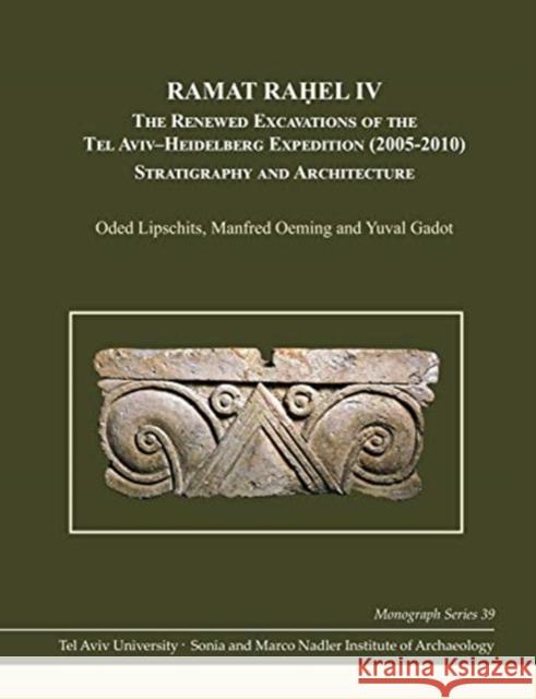 Ramat Raḥel IV: The Renewed Excavations by the Tel Aviv-Heidelberg Expedition (2005-2010) Stratigraphy and Architecture Lipschits, Oded 9781575067483 Eisenbrauns
