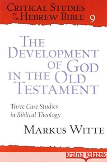 The Development of God in the Old Testament: Three Case Studies in Biblical Theology Markus Witte Stephen Germany 9781575067803 Eisenbrauns