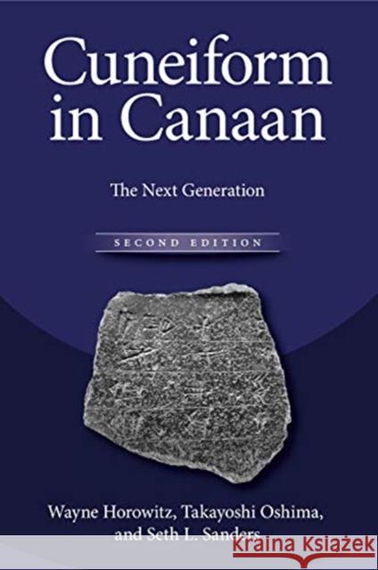 Cuneiform in Canaan: The Next Generation Wayne Horowitz Takayoshi Oshima Seth Sanders 9781575067919 Eisenbrauns